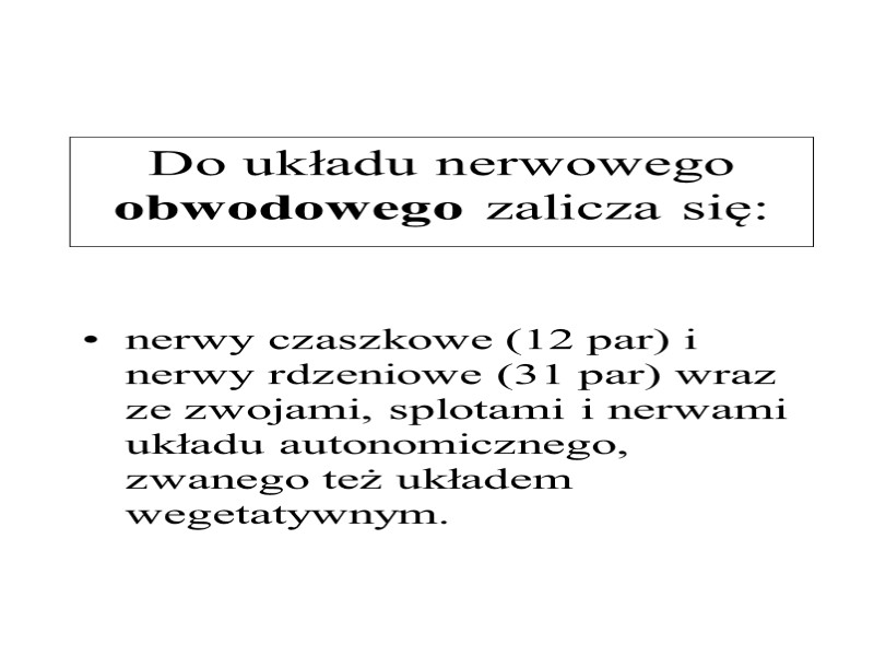 Do układu nerwowego obwodowego zalicza się:  nerwy czaszkowe (12 par) i nerwy rdzeniowe